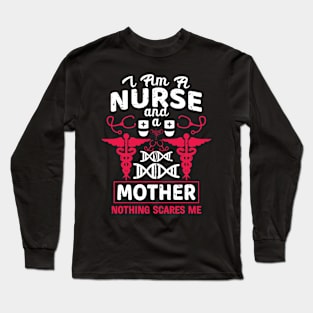 I'm a nurse and a mother nothing scares me Long Sleeve T-Shirt
